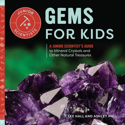 Gems for Kids: A Junior Scientist's Guide to Mineral Crystals and Other Natural Treasures by Hall, Lee