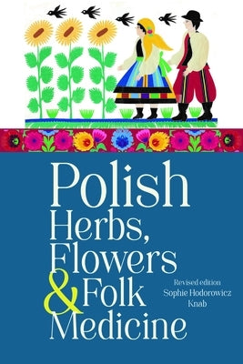 Polish Herbs, Flowers & Folk Medicine: Revised Edition by Knab, Sophie Hodorowicz