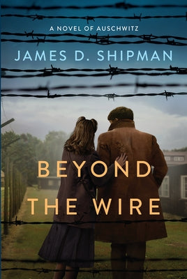 Beyond the Wire by Shipman, James D.