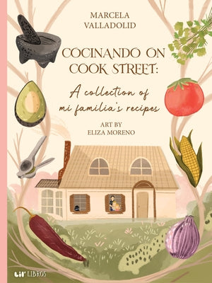 Cocinando on Cook Street: A Collection of Mi Familia's Recipes by Valladolid, Marcela