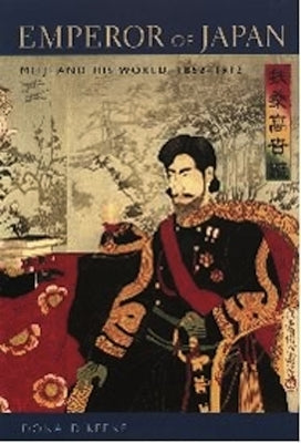 Emperor of Japan: Meiji and His World, 1852-1912 by Keene, Donald