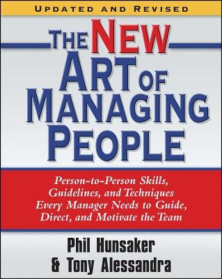 The New Art of Managing People, Updated and Revised: Person-To-Person Skills, Guidelines, and Techniques Every Manager Needs to Guide, Direct, and Mot by Alessandra, Tony