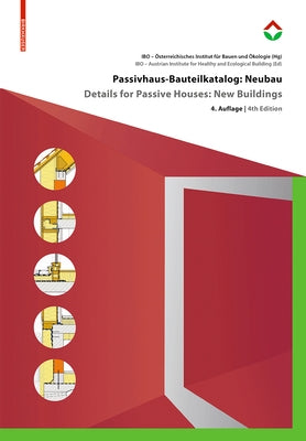 Passivhaus-Bauteilkatalog: Neubau / Details for Passive Houses: New Buildings: Ökologisch Bewertete Konstruktionen / A Catalogue of Ecologically Rated by &#214;sterreichisches Institut F&#252;r Baubiologi