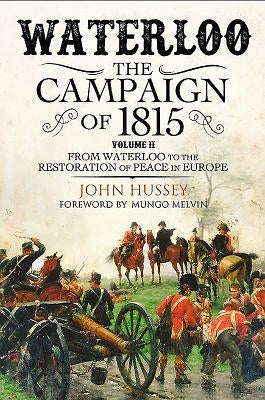 Waterloo: The Campaign of 1815: Volume II - From Waterloo to the Restoration of Peace in Europe by Hussey, John