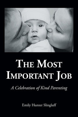 The Most Important Job: A Celebration of Kind Parenting by Slingluff, Emily Hunter