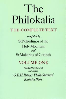 The Philokalia, Volume 1: The Complete Text; Compiled by St. Nikodimos of the Holy Mountain & St. Markarios of Corinth by Palmer, G. E. H.