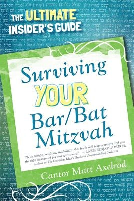 Surviving Your Bar/Bat Mitzvah: The Ultimate Insider's Guide by Axelrod, Cantor Matt