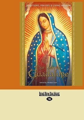 Our Lady of Guadalupe: Devotions, Prayers & Living Wisdom by Starr, Mirabai