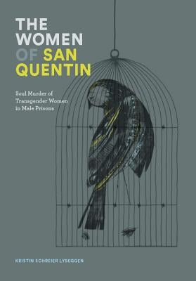 The Women of San Quentin: Soul Murder of Transgender Women in Male Prisons by Schreier Lyseggen, Kristin