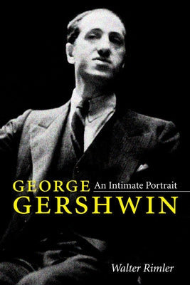 George Gershwin: An Intimate Portrait by Rimler, Walter