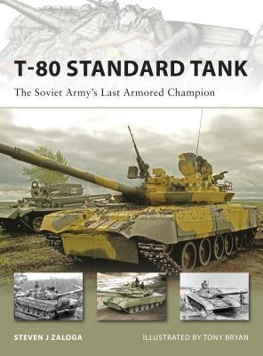 T-80 Standard Tank: The Soviet Army's Last Armored Champion by Zaloga, Steven J.