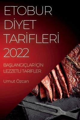 Etobur D&#304;yet Tar&#304;fler&#304; 2022: Ba&#350;langiçlar &#304;ç&#304;n Lezzetl&#304; Tar&#304;fler by &#214;zcan, Umut