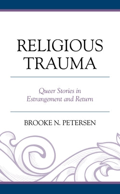 Religious Trauma: Queer Stories in Estrangement and Return by Petersen, Brooke N.