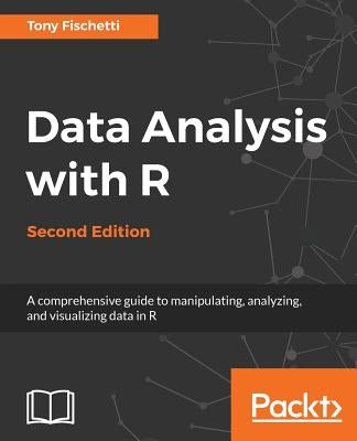 Data Analysis with R - Second Edition: A comprehensive guide to manipulating, analyzing, and visualizing data in R by Fischetti, Anthony