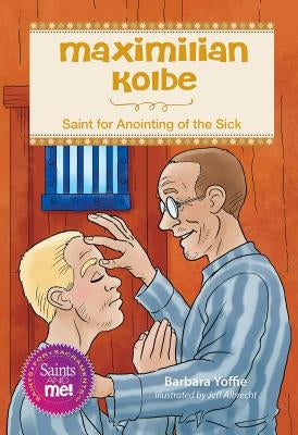 Maximilian Kolbe: Saint for Anointing of the Sick by Yoffie, Barbara