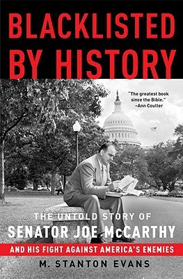 Blacklisted by History: The Untold Story of Senator Joe McCarthy and His Fight Against America's Enemies by Evans, M. Stanton