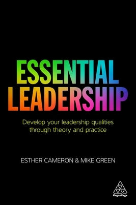 Essential Leadership: Develop Your Leadership Qualities Through Theory and Practice by Cameron, Esther