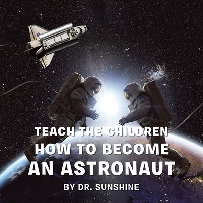 Teach the Children How to Become an Astronaut by Dr Sunshine