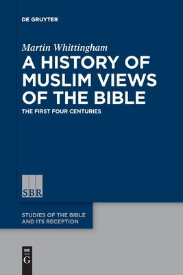 A History of Muslim Views of the Bible by Whittingham, Martin