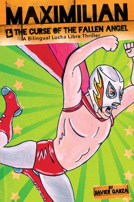 Maximilian & the Curse of the Fallen Angel (Max's Lucha Libre Adventures #4) / Maximilian & La Maldición del Ángel Caído: A Bilingual Lucha Libre Thri by Garza, Xavier