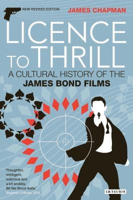 Licence to Thrill: A Cultural History of the James Bond Films by Chapman, James
