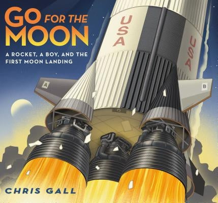 Go for the Moon: A Rocket, a Boy, and the First Moon Landing by Gall, Chris