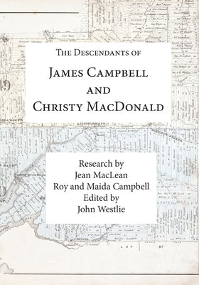 The Descendants of James Campbell and Christy MacDonald by Campbell, Roy And Maida