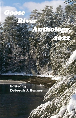 Goose River Anthology, 2022 by Benner, Deborah J.