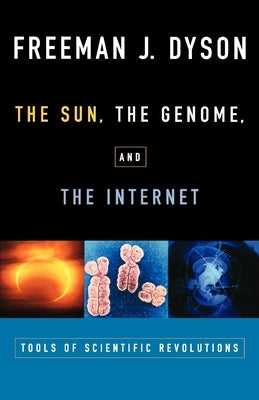 The Sun, the Genome, and the Internet: Tools of Scientific Revolutions by Dyson, Freeman J.