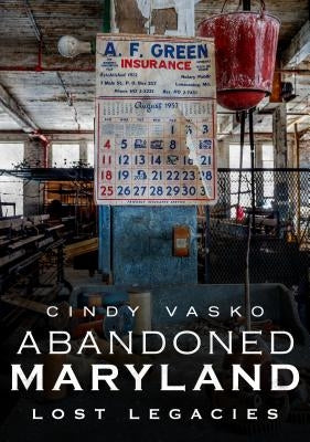 Abandoned Maryland: Lost Legacies by Vasko, Cindy
