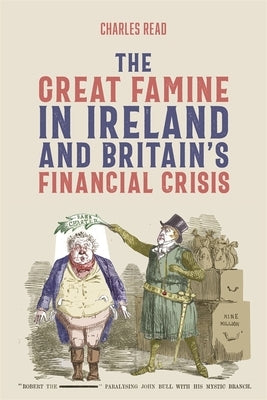 The Great Famine in Ireland and Britain's Financial Crisis by Read, Charles