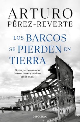 Los Barcos Se Pierden En Tierra / Ships Are Lost Ashore by Perez-Reverte, Arturo