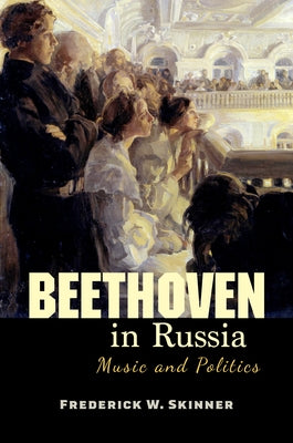 Beethoven in Russia: Music and Politics by Skinner, Frederick W.