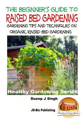 A Beginner's Guide to Raised Bed Gardening: Gardening Tips and Techniques on Organic Raised Bed Gardening by Davidson, John