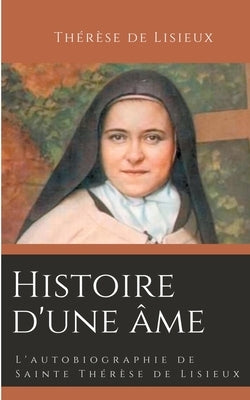 Histoire d'une âme: L'autobiographie de Sainte Thérèse de Lisieux by de Lisieux, Th&#233;r&#232;se