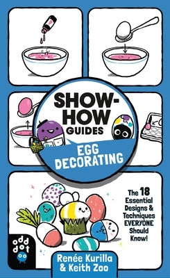 Show-How Guides: Egg Decorating: The 18 Essential Designs & Techniques Everyone Should Know! by Kurilla, Ren&#233;e