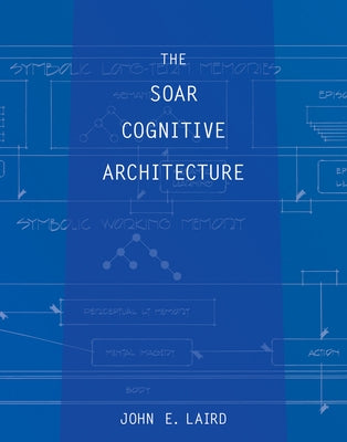 The Soar Cognitive Architecture by Laird, John E.