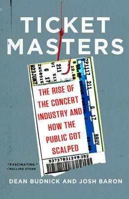 Ticket Masters: The Rise of the Concert Industry and How the Public Got Scalped by Budnick, Dean