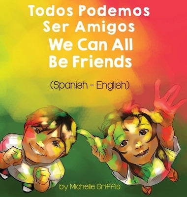 We Can All Be Friends (Spanish-English): Todos Podemos Ser Amigos by Griffis, Michelle