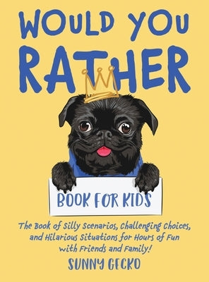 Would You Rather Book for Kids: The Book of Silly Scenarios, Challenging Choices, and Hilarious Situations for Hours of Fun with Friends and Family! ( by Gecko, Sunny