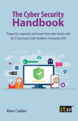 The Cyber Security Handbook - Prepare For, Respond to and Recover from Cyber Attacks by Governance, It