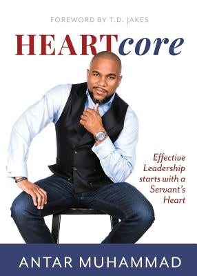 HEARTcore: Effective Leadership starts with a Servant's Heart by Muhammad, Antar