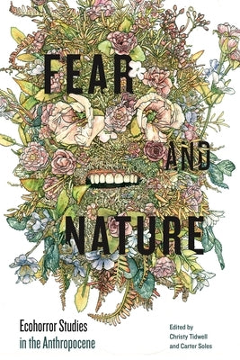 Fear and Nature: Ecohorror Studies in the Anthropocene by Tidwell, Christy