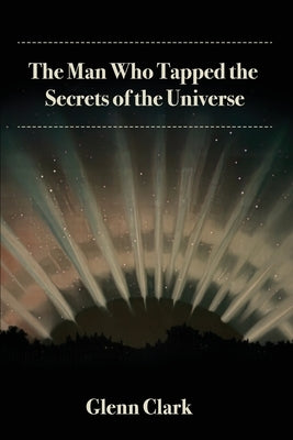 The Man Who Tapped the Secrets of the Universe by Clark, Glenn