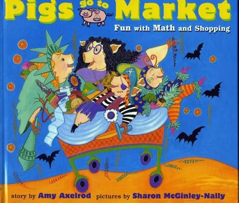 Pigs Go to Market: Fun with Math and Shopping by Axelrod, Amy