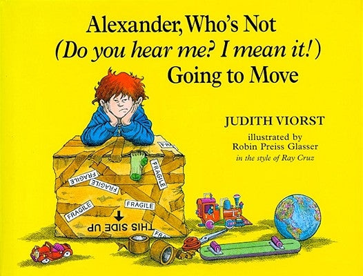 Alexander, Who's Not (Do You Hear Me? I Mean It!) Going to Move by Viorst, Judith