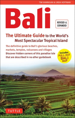 Bali: The Ultimate Guide: To the World's Most Spectacular Tropical Island (Includes Pull-Out Map) by Hannigan, Tim