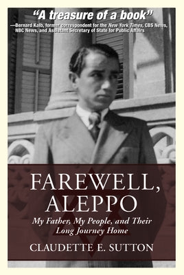 Farewell, Aleppo: My Father, My People, and Their Long Journey Home by Sutton, Claudette E.