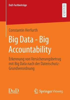 Big Data - Big Accountability: Erkennung Von Versicherungsbetrug Mit Big Data Nach Der Datenschutz-Grundverordnung by Herfurth, Constantin