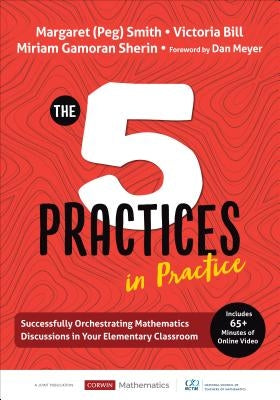 The Five Practices in Practice [Elementary]: Successfully Orchestrating Mathematics Discussions in Your Elementary Classroom by Smith
